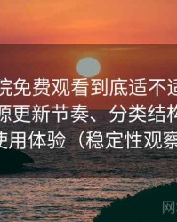 樱花影院免费观看到底适不适合长期用？资源更新节奏、分类结构与整体使用体验（稳定性观察）