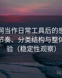把黑料网当作日常工具后的感受：资源更新节奏、分类结构与整体使用体验（稳定性观察）