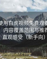第一次使用白虎视频免费观看时的真实感受：内容覆盖范围与推荐逻辑的直观感受（新手向）
