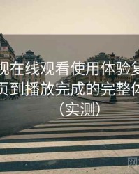 柚子影视在线观看使用体验复盘：从进入首页到播放完成的完整体验过程（实测）