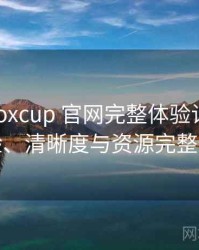 茶杯狐foxcup 官网完整体验记录：播放体验、清晰度与资源完整性观察