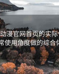 围绕age动漫官网首页的实际使用感想：从日常使用角度做的综合体验总结