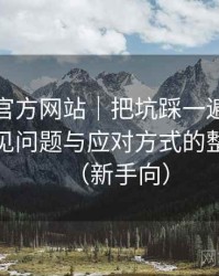 茶杯狐官方网站｜把坑踩一遍后的总结：常见问题与应对方式的整理记录（新手向）
