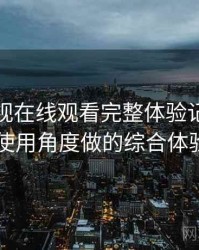 柚子影视在线观看完整体验记录：从日常使用角度做的综合体验总结