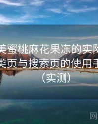 围绕天美蜜桃麻花果冻的实际使用感想：分类页与搜索页的使用手感对比（实测）