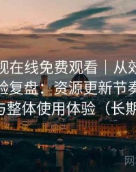 人人影视在线免费观看｜从效率角度做的体验复盘：资源更新节奏、分类结构与整体使用体验（长期体验）