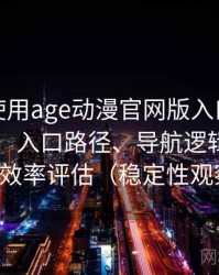 第一次使用age动漫官网版入口时的真实感受：入口路径、导航逻辑与找内容效率评估（稳定性观察）
