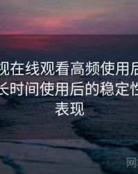 可可影视在线观看高频使用后的真实结论：长时间使用后的稳定性与加载表现
