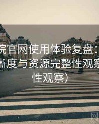 蜂鸟影院官网使用体验复盘：播放体验、清晰度与资源完整性观察（稳定性观察）