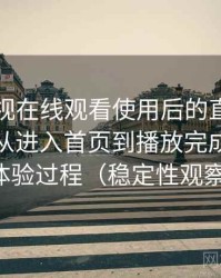 可可影视在线观看使用后的直观印象整理：从进入首页到播放完成的完整体验过程（稳定性观察）