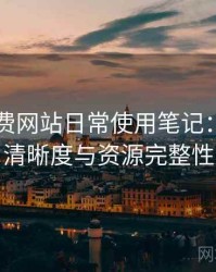 白虎免费网站日常使用笔记：播放体验、清晰度与资源完整性观察