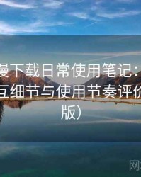 age 动漫下载日常使用笔记：整体观感、交互细节与使用节奏评价（整理版）