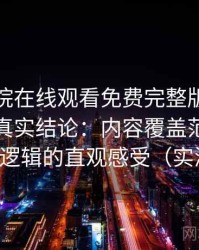 星辰影院在线观看免费完整版高频使用后的真实结论：内容覆盖范围与推荐逻辑的直观感受（实测）