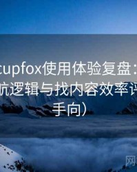 茶杯狐 cupfox使用体验复盘：入口路径、导航逻辑与找内容效率评估（新手向）