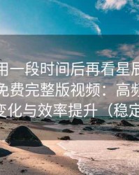 连续使用一段时间后再看星辰影院在线观看免费完整版视频：高频使用后的习惯变化与效率提升（稳定性观察）