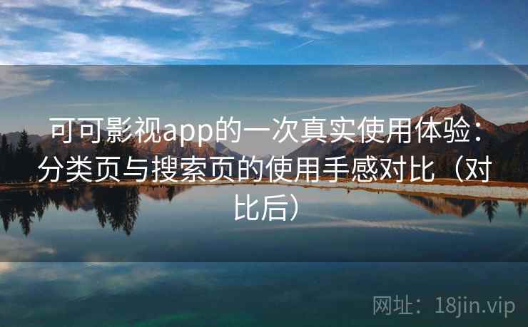 可可影视app的一次真实使用体验：分类页与搜索页的使用手感对比（对比后）